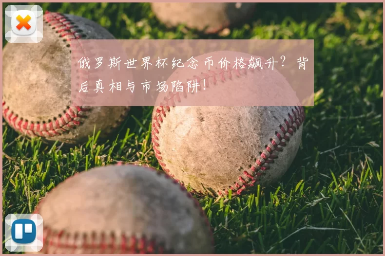 俄罗斯世界杯纪念币价格飙升?背后真相与市场陷阱!