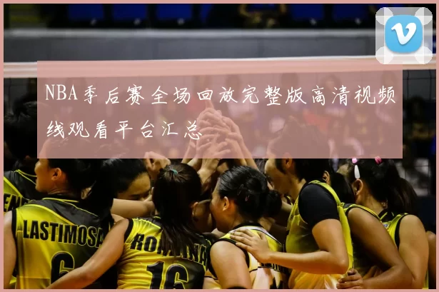 NBA季后赛全场回放完整版高清视频线观看平台汇总