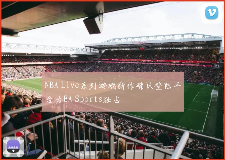 NBA Live系列游戏新作确认登陆平台为EA Sports独占