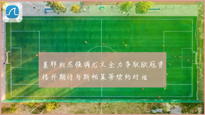 基耶利尼强调尤文全力争取欧冠资格并期待与斯帕莱蒂续约对话
