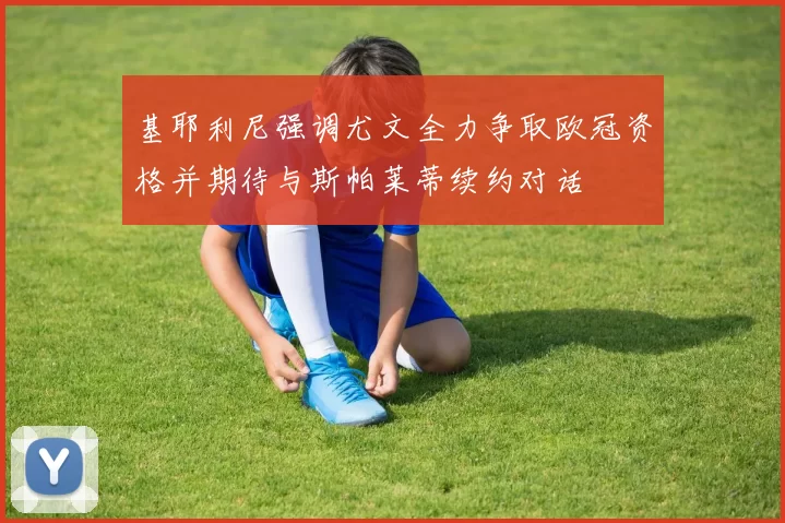 基耶利尼强调尤文全力争取欧冠资格并期待与斯帕莱蒂续约对话