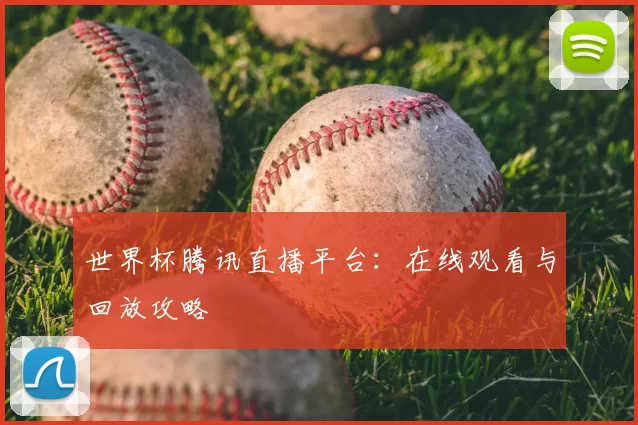 世界杯腾讯直播平台：在线观看与回放攻略