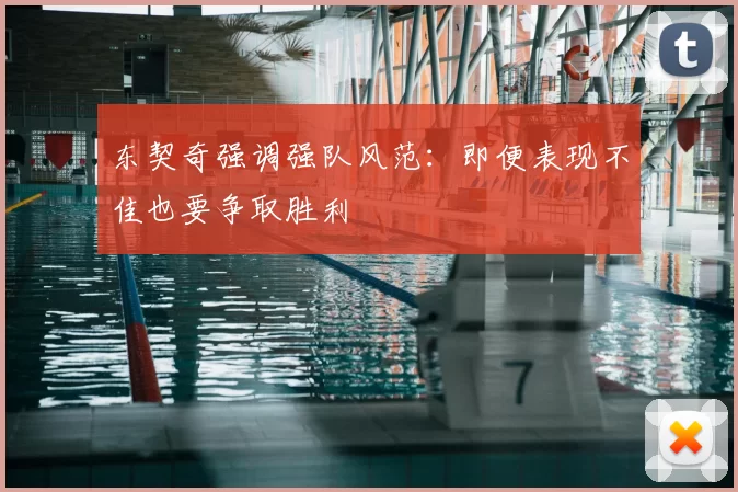 东契奇强调强队风范:即便表现不佳也要争取胜利