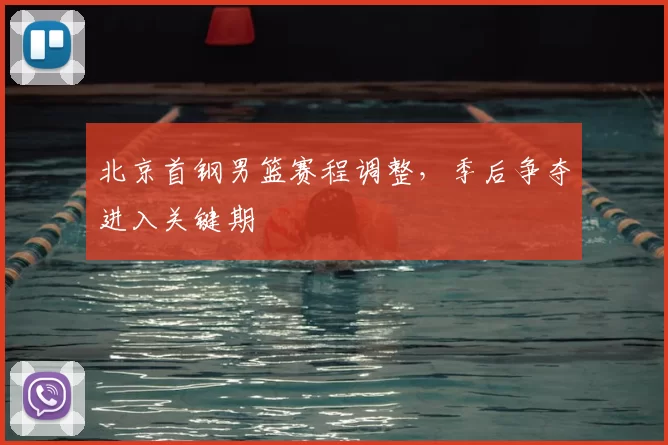 北京首钢男篮赛程调整，季后争夺进入关键期