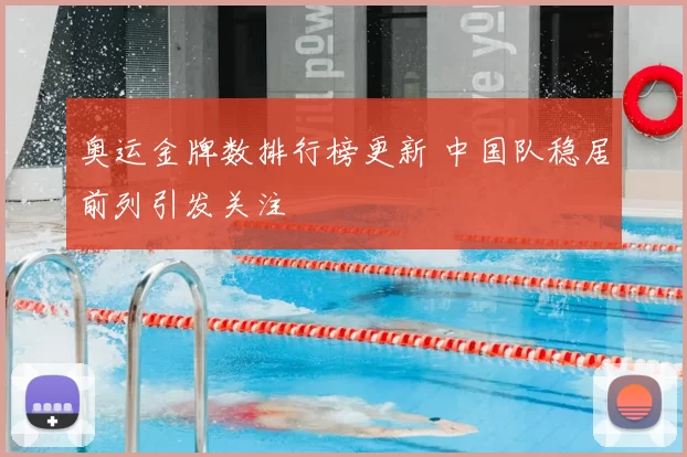 奥运金牌数排行榜更新 中国队稳居前列引发关注