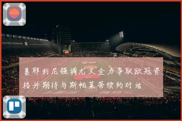基耶利尼强调尤文全力争取欧冠资格并期待与斯帕莱蒂续约对话