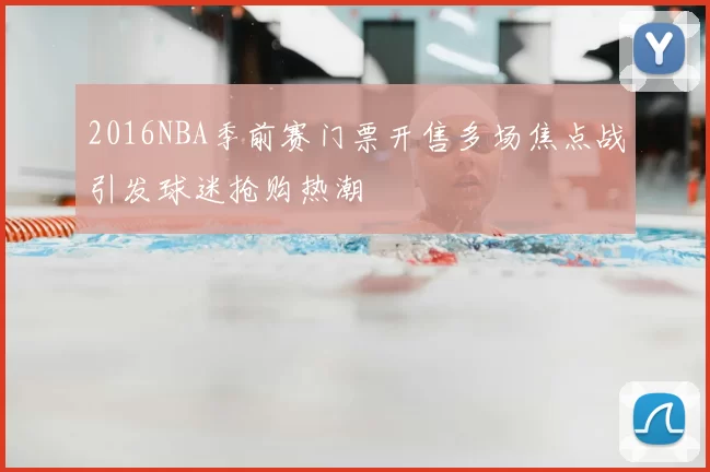 2016NBA季前赛门票开售多场焦点战引发球迷抢购热潮