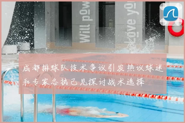 成都排球队技术争议引发热议球迷和专家各执己见探讨战术选择