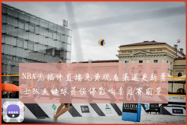 NBA无插件直播免费观看渠道更新勇士队关键球员伤停影响季后赛前景