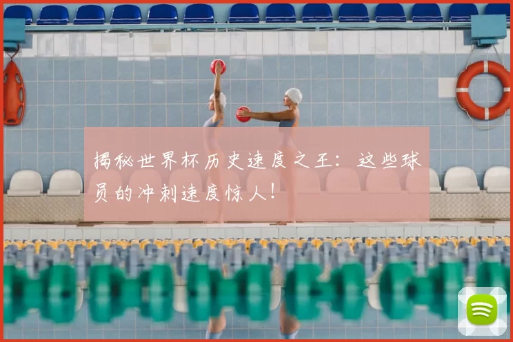揭秘世界杯历史速度之王:这些球员的冲刺速度惊人!