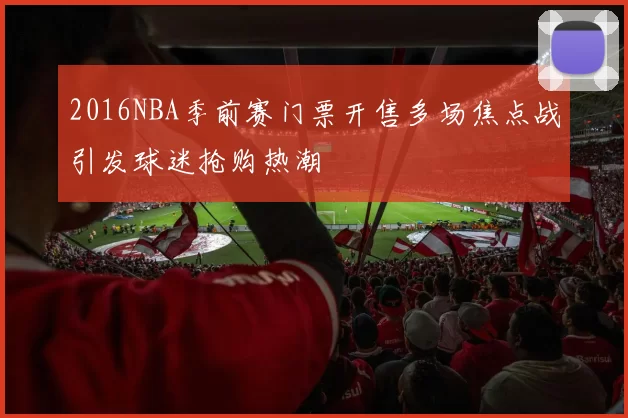 2016NBA季前赛门票开售多场焦点战引发球迷抢购热潮