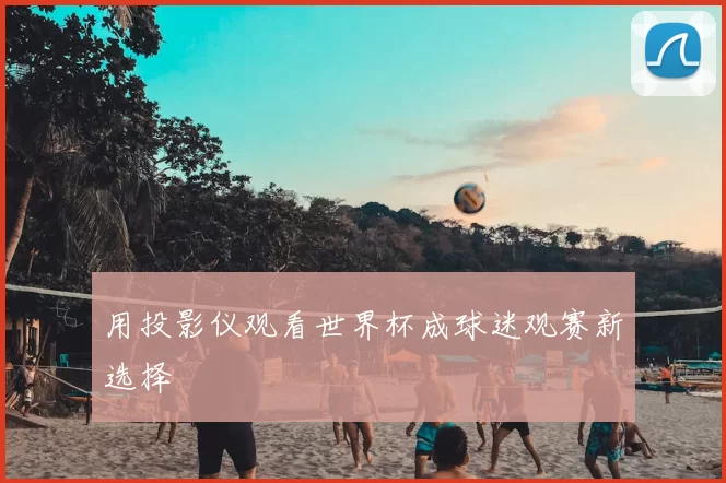 用投影仪观看世界杯成球迷观赛新选择